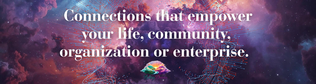 Connections that empower your life, community, organization or enterprise